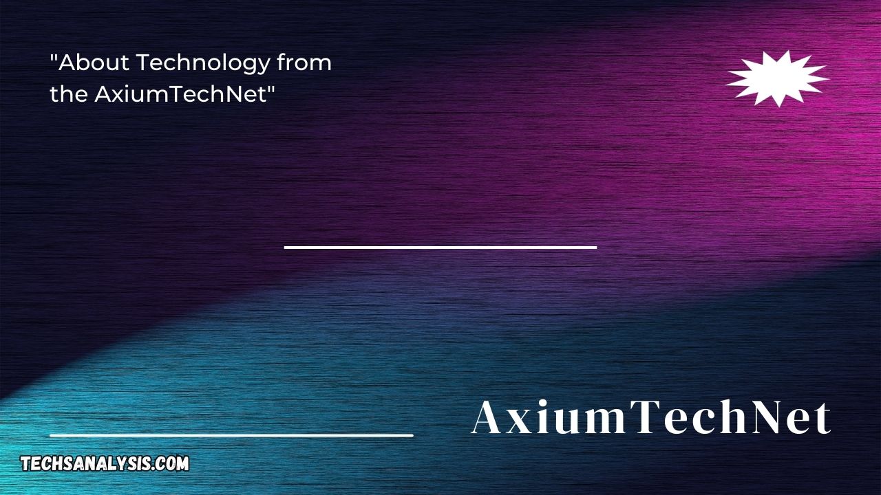 About Technology from the AxiumTechNet: Innovations and Impact