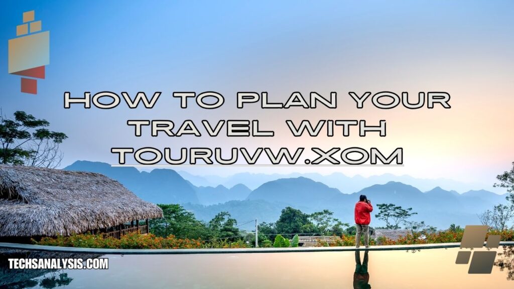 How to Plan Your Travel with Touruvw.xom