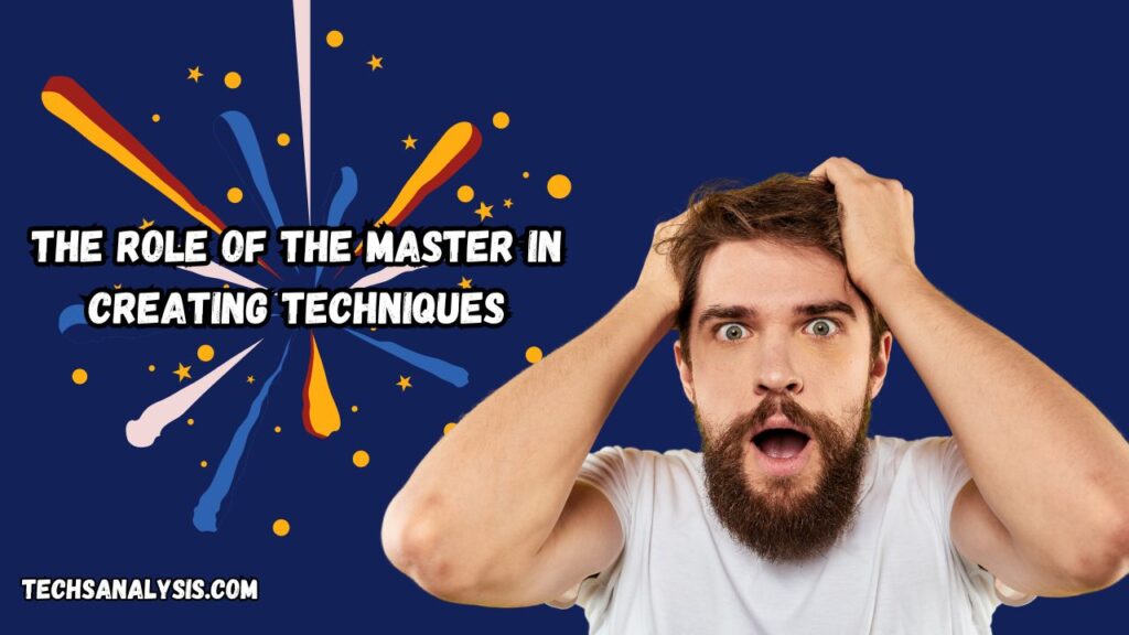 The Role of the Master in Creating Techniques